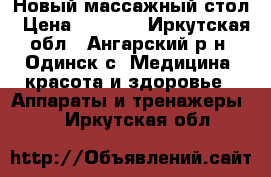 Новый массажный стол › Цена ­ 8 000 - Иркутская обл., Ангарский р-н, Одинск с. Медицина, красота и здоровье » Аппараты и тренажеры   . Иркутская обл.